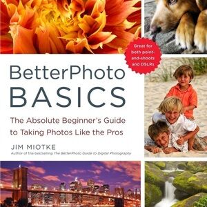 BetterPhoto Basics: The Absolute Beginner’s Guide to Taking Photos Like a Pro